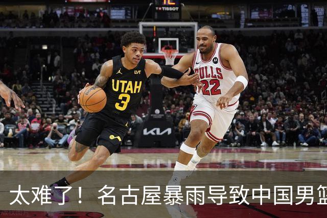 太难了！名古屋暴雨导致中国男篮全队到停车场避难，训练毫无保障
